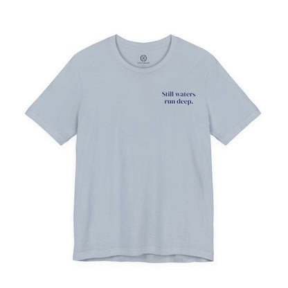 Still Waters Run Deep – Minimalist Statement Tee