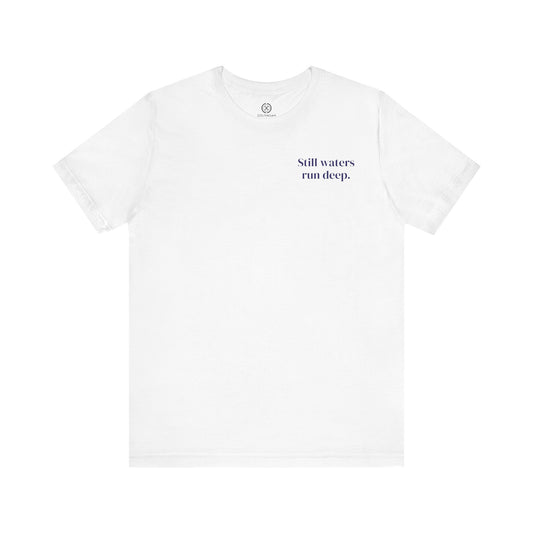 Still Waters Run Deep – Minimalist Statement Tee