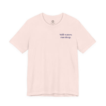 Still Waters Run Deep – Minimalist Statement Tee