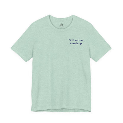 Still Waters Run Deep – Minimalist Statement Tee